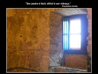 "Ser pedra é fácil, difícil é ser vidraça.”
Provérbio chinês
 