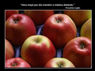 “Uma maçã por dia mantém o médico distante.”
Provérbio inglês
 