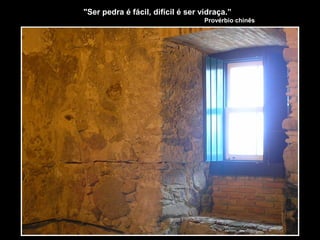 "Ser pedra é fácil, difícil é ser vidraça.”
Provérbio chinês
 