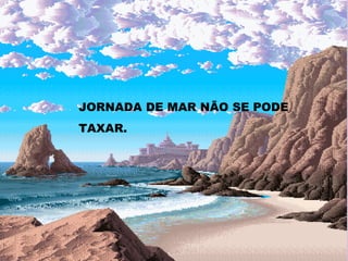 JORNADA DE MAR NÃO SE PODE TAXAR. 
