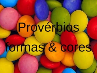 Visite: www.planetapowerpoint.com.br
Provérbios
formas & cores
 