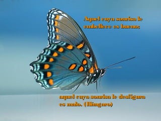Aquel cuya sonrisa leAquel cuya sonrisa le
embellece es bueno;embellece es bueno;
aquel cuya sonrisa le desfiguraaquel cuya sonrisa le desfigura
es malo. (Húngaro)es malo. (Húngaro)