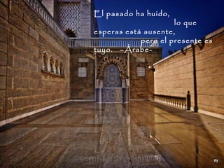 El pasado ha huido,
                     lo que
esperas está ausente,
            pero el presente es
tuyo. –Árabe-
 