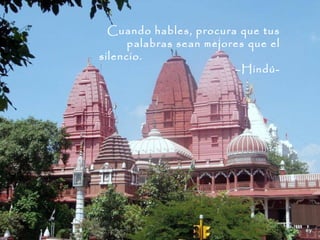 Cuando hables, procura que tus
      palabras sean mejores que el
silencio.
                         –Hindú-
 