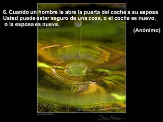 6. Cuando un hombre le abre la puerta del coche a su esposa Usted puede estar seguro de una cosa, o el coche es nuevo, o la esposa es nueva. (Anónimo)