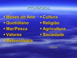 Provérbios Meses do Ano Quotidiano Mar/Pesca Valores Meteorologia Cultura Religião Agricultura  Sociedade VOLTAR 