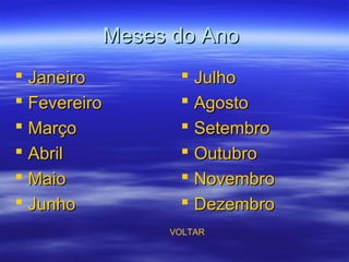 Meses do AnoMeses do Ano
 JaneiroJaneiro
 FevereiroFevereiro
 MarçoMarço
 AbrilAbril
 MaioMaio
 JunhoJunho
 JulhoJulho
 AgostoAgosto
 SetembroSetembro
 OutubroOutubro
 NovembroNovembro
 DezembroDezembro
VOLTAR
 