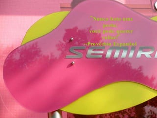 "Nunca bata uma porta;  você pode querer voltar!" --Provérbio Espanhol  