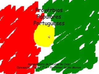 Provérbios Populares Portugueses Agrupamento de Escolas de Ovar Concepção:  Turma 7º A – Professor Alcino Morais 