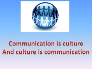 Communicationis culture<br />And culture iscommunication<br />