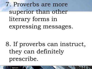 7. Proverbs are more
 superior than other
 literary forms in
 expressing messages.

8. If proverbs can instruct,
 they can definitely
 prescribe.
 