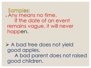  Any means no time.
If the date of an event
remains vague, it will never
happen.
 A bad tree does not yield
good apples.
A bad parent does not raised
good children.
 