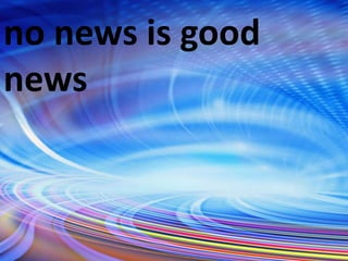 no news is good
news
 