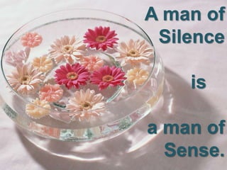 A man of
Silence
is
a man of
Sense.
 