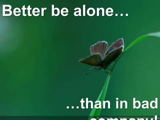 Better be alone…
…than in bad
 