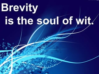 Brevity
is the soul of wit.
 