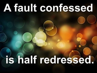 A fault confessed
is half redressed.
 