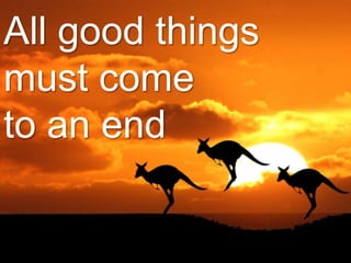 All good things
must come
to an end
 
