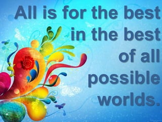 All is for the best
in the best
of all
possible
worlds.
 