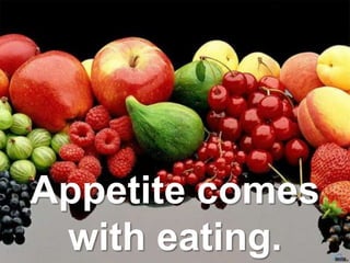 Appetite comes
with eating.
 