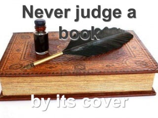 Never judge a
book
by its cover
 