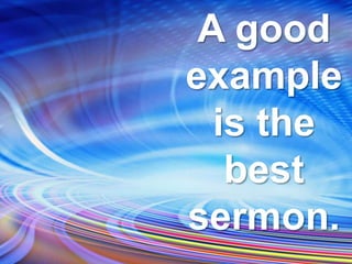 A good
example
is the
best
sermon.
 