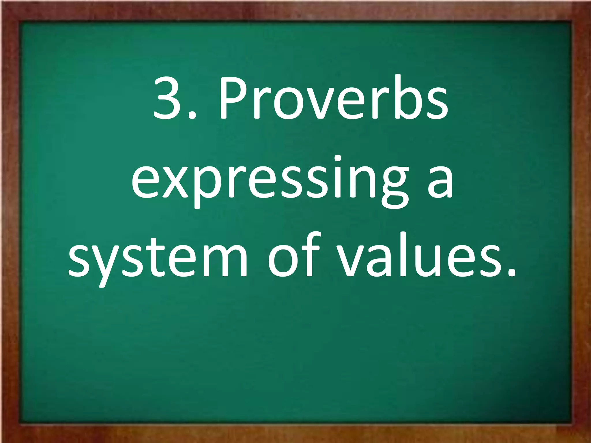 3. Proverbs
expressing a
system of values.