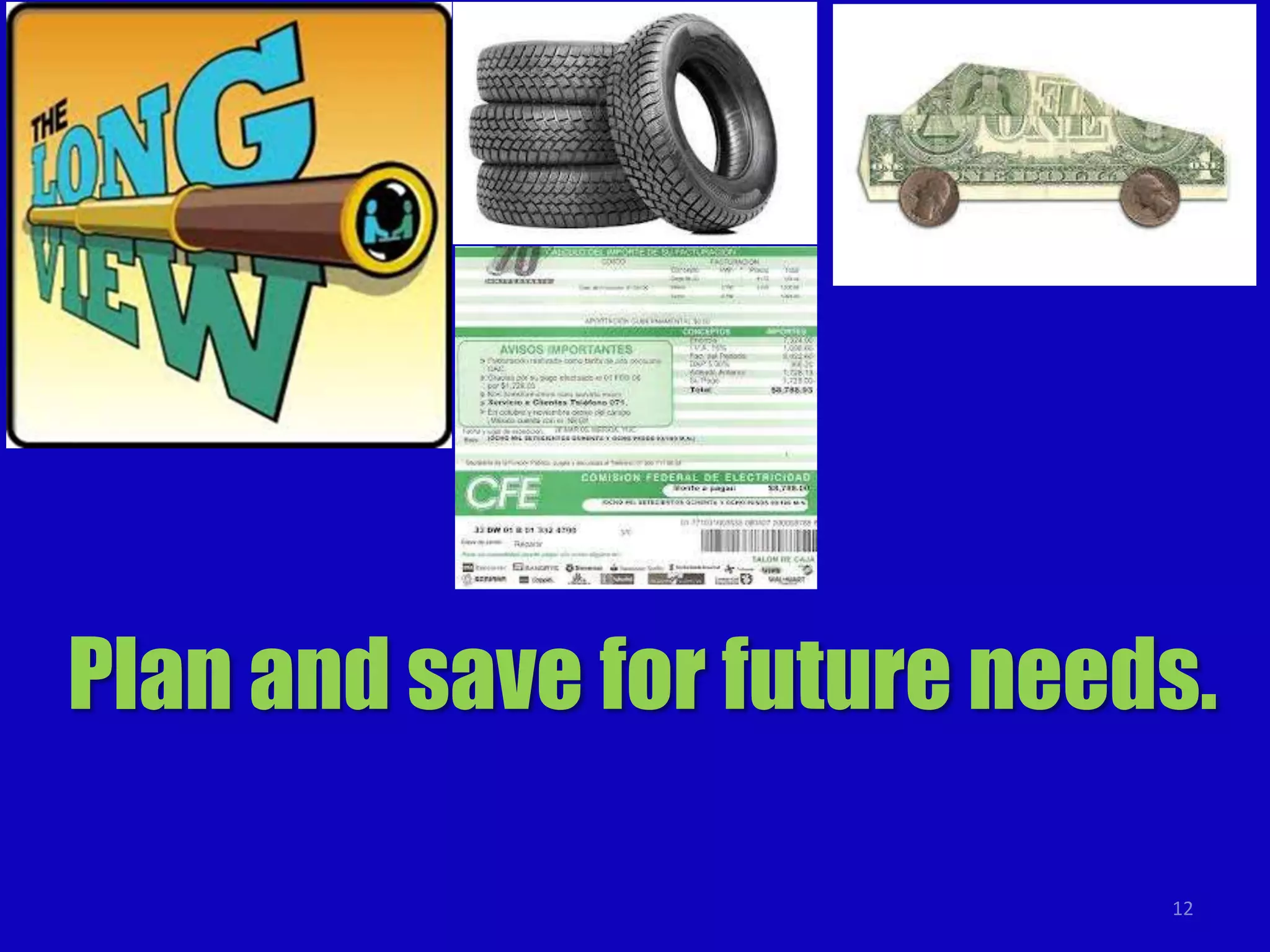 Plan and save for future needs.
12

 