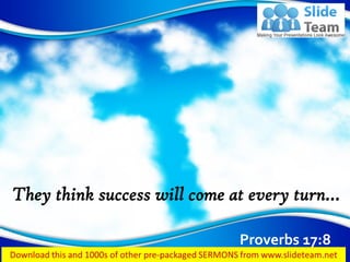 Proverbs 17:8
They think success will come at every turn…
 