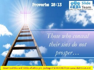 Proverbs 28:13
Those who conceal
their sins do not
prosper…
 