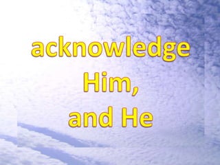 acknowledge Him,and He