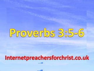 Proverbs 3:5-6Internetpreachersforchrist.co.uk