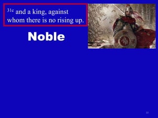 10
31c and a king, against
whom there is no rising up.
Noble
 