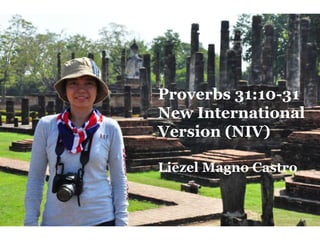 Proverbs 31:10-31
New International
Version (NIV)

Liezel Magno Castro
 