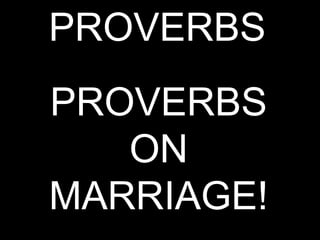 PROVERBS
PROVERBS
ON
MARRIAGE!
 