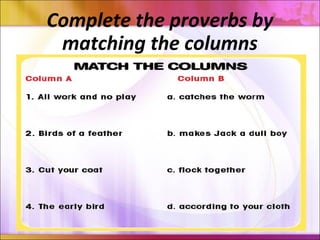 Complete the proverbs by
matching the columns
 