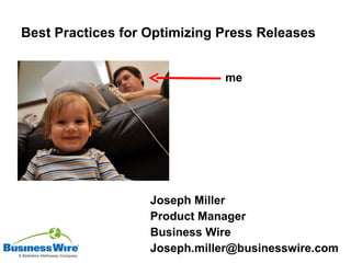 Best Practices for Optimizing Press Releases Joseph Miller Product Manager Business Wire [email_address] me 