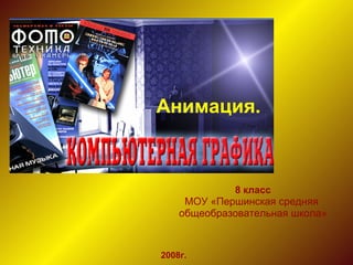 8 класс МОУ «Першинская средняя  общеобразовательная школа» Анимация. 2008г. 