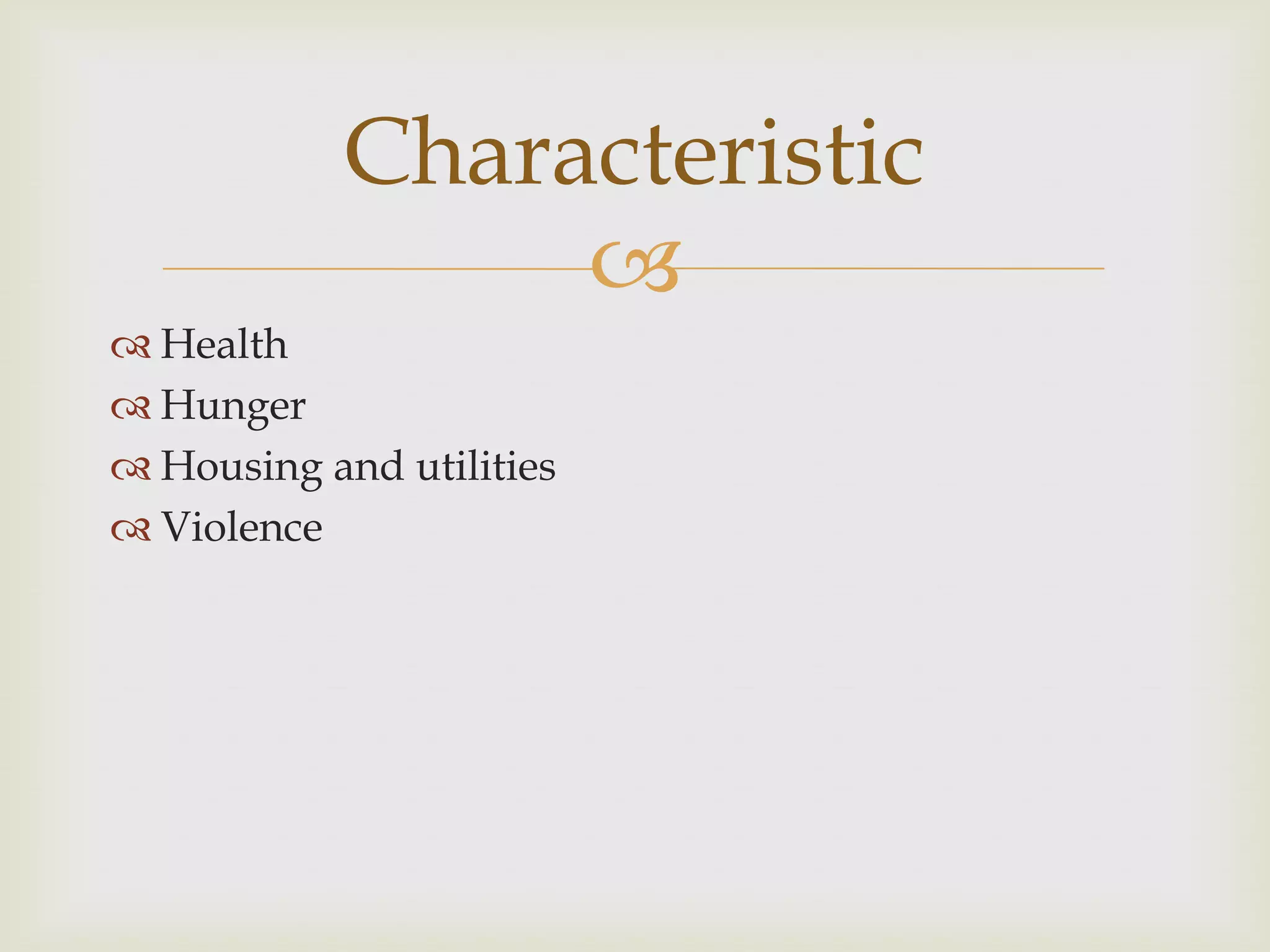 Characteristic
                 
 Health
 Hunger
 Housing and utilities
 Violence
 