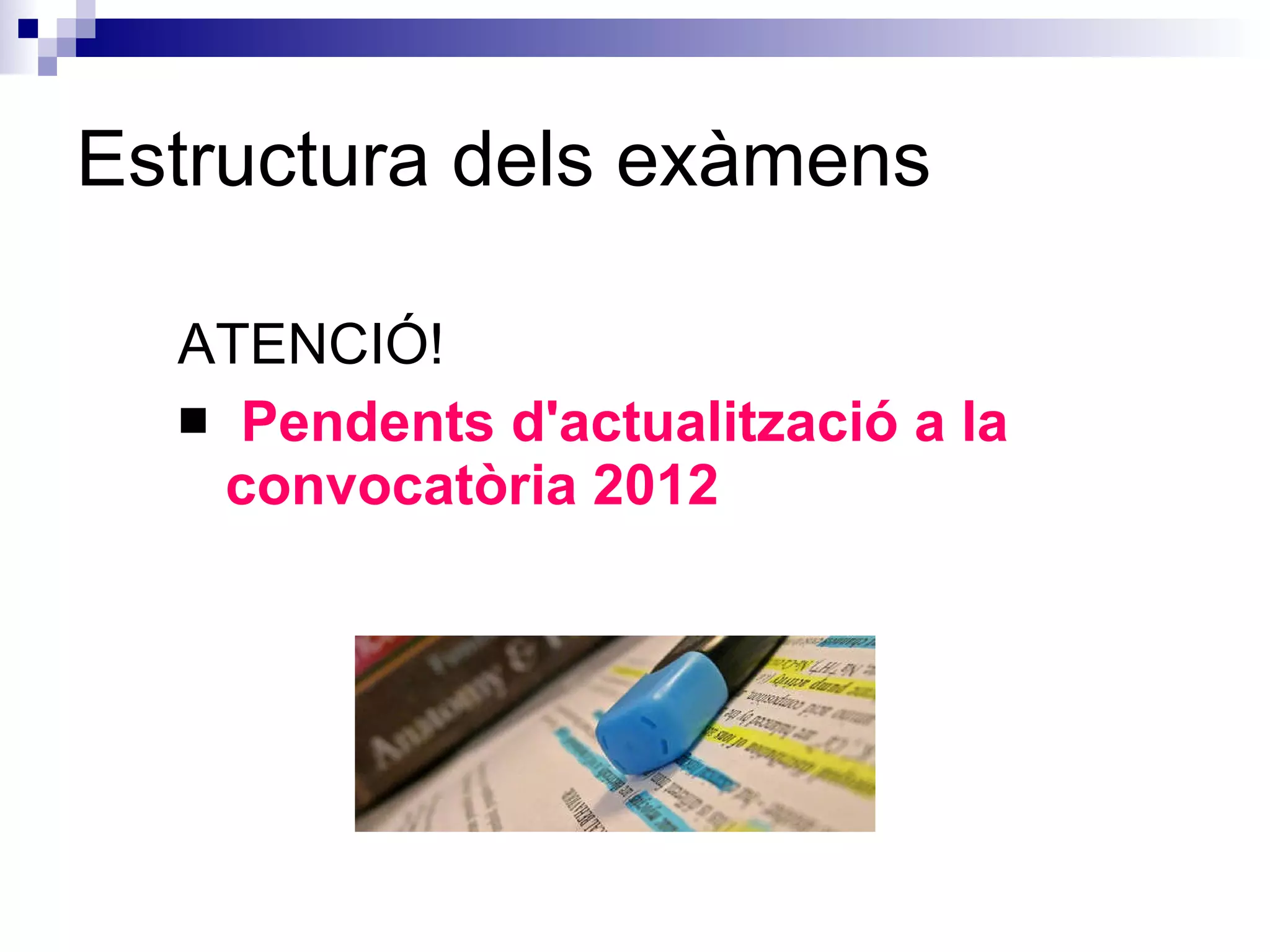 Estructura dels exàmens ATENCIÓ! Pendents d'actualització a la convocatòria 2012 