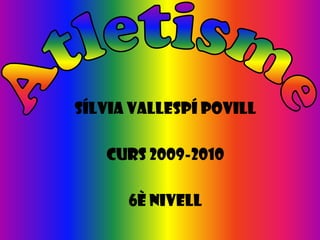 Sílvia Vallespí Povill

   Curs 2009-2010

      6è nivell
 