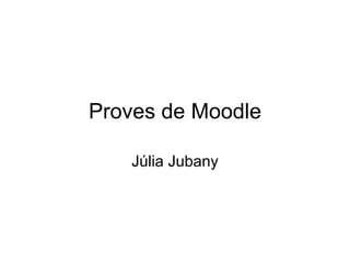 Proves de Moodle Júlia Jubany 