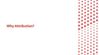 Why Attribution?
 
