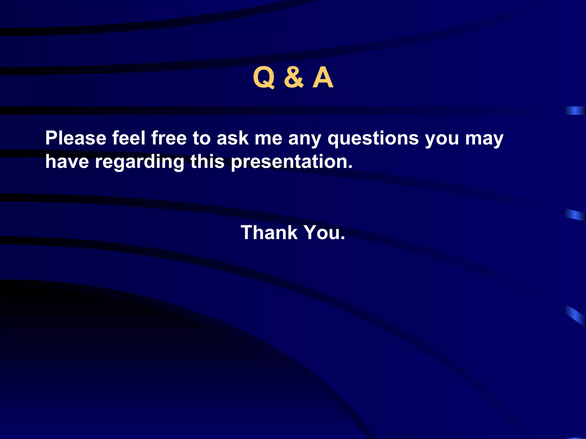 Q & A Please feel free to ask me any questions you may have regarding this presentation. Thank You. 