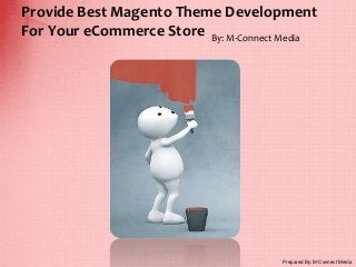 Provide Best Magento Theme Development
For Your eCommerce Store By: M-Connect Media
Prepared By: M-Connect Media
 