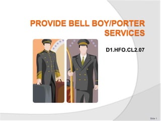 PROVIDE BELL BOY/PORTER
SERVICES
D1.HFO.CL2.07
Slide 1
 