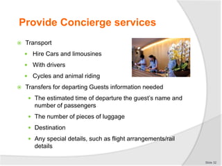 Provide Concierge services
 Transport
 Hire Cars and limousines
 With drivers
 Cycles and animal riding
 Transfers fo...