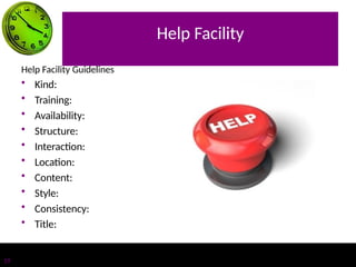 Help Facility
Help Facility Guidelines
• Kind:
• Training:
• Availability:
• Structure:
• Interaction:
• Location:
• Content:
• Style:
• Consistency:
• Title:
19
 