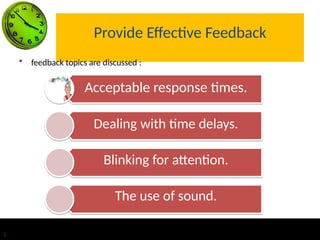 Provide Effective Feedback
• feedback topics are discussed :
Acceptable response times.
Dealing with time delays.
Blinking for attention.
The use of sound.
3
 
