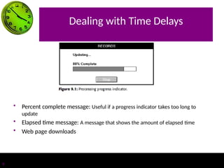 Dealing with Time Delays
• Percent complete message: Useful if a progress indicator takes too long to
update
• Elapsed time message: A message that shows the amount of elapsed time
• Web page downloads
9
 